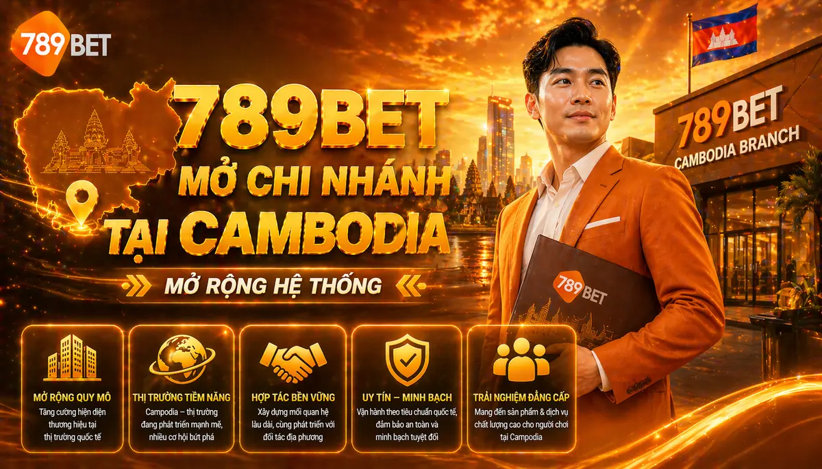 789bet mở chi nhánh tại Campodia mở rộng hệ thống